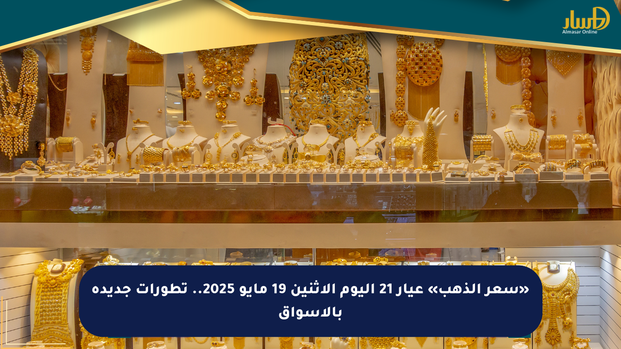 «سعر الذهب» عيار 21 اليوم الإثنين 19 مايو 2025.. تطورات جديدة بالأسواق